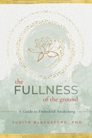 The Fullness of the Ground: A Guide to Embodied Awakening 1649630441 Book Cover