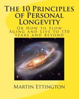 The 10 Principles of Personal Longevity: Or How to Slow Aging and Live to 150 years and Beyond 1484836820 Book Cover