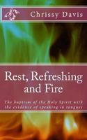 Rest, Refreshing and Fire: The Baptism of the Holy Spirit with the Evidence of Speaking in Tongues 1506100686 Book Cover
