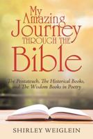 My Amazing Journey Through the Bible: The Pentateuch, the Historical Books, and the Wisdom Books in Poetry 1973625970 Book Cover