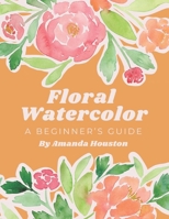 Floral Watercolor: A Beginner's Guide B0CJLLN8NL Book Cover