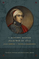 A Mohawk Memoir from the War of 1812: John Norton - Teyoninhokarawen 1487523262 Book Cover