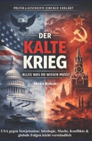 Politik & Geschichte einfach erklärt: Der Kalte Krieg – Alles was du wissen musst: USA gegen Sowjetunion: Ideologie, Macht, Konflikte & globale Folgen leicht verständlich (German Edition) B0GDXM37B1 Book Cover