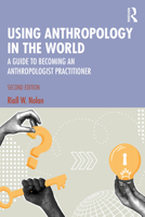 Using Anthropology in the World: A Guide to Becoming an Anthropologist Practitioner 1032706201 Book Cover