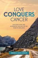 Love Conquers Cancer: Discover Hope and Alternative Healing on the Road to Wellness 1732921717 Book Cover