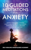 10 Guided Meditations For Anxiety: Positive Affirmations, Hypnosis, Scripts & Breathwork For Panic Attacks, Depression, Relaxation, Deep Sleep, Overthinking & Self-Love 1801349223 Book Cover