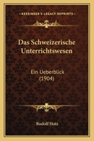 Das Schweizerische Unterrichtswesen: Ein Ueberblick (1904) 1160375569 Book Cover
