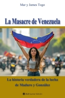 LA MASACRE DE VENEZUELA: La historia verdadera de la lucha de Maduro y González (Spanish Edition) B0DT9JDRNF Book Cover