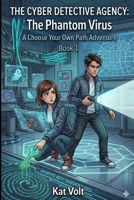 The Cyber Detective Agency: The Phantom Virus: A Choose Your Own Path Cyber Adventure (The Cyber Detective Agency Choose Your Own Path Adventures) B0GY4F8ZGN Book Cover