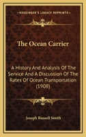 The Ocean Carrier: A History And Analysis Of The Service And A Discussion Of The Rates Of Ocean Transportation 1437139671 Book Cover