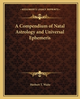 A Compendium of Natal Astrology and Universal Ephemeris 1162596333 Book Cover
