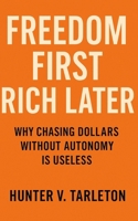 Freedom First, Rich Later: Why Chasing Dollars Without Autonomy Is Useless: A blueprint for financial independence, time control, and lasting wealth built on personal freedom B0G123VLZM Book Cover