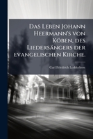 Das Leben Johann Heermann's von Köben, des Liedersängers der evangelischen Kirche. 1272145182 Book Cover