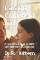 Raising Confident Girls: A Parent's Guide to Building Self-Esteem in a Digital Age B0HC2DWTSP Book Cover