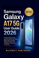 SAMSUNG GALAXY A17 5G USER GUIDE 2026: A Practical Step-by-Step Manual to Set Up Your Phone, Master One UI, and Use Essential Features with Confidence for Beginners and Seniors B0H6JZGLFJ Book Cover