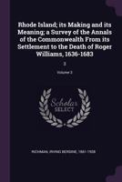Rhode Island; Its Making and Its Meaning; A Survey of the Annals of the Commonwealth from Its Settlement to the Death of Roger Williams, 1636-1683: 3; Volume 3 1378038681 Book Cover