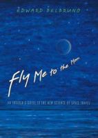 Fly Me to the Moon: An Insider's Guide to the New Science of Space Travel 0691128227 Book Cover
