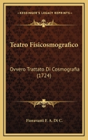 Teatro Fisicosmografico: Ovvero Trattato Di Cosmografia (1724) 1120719879 Book Cover