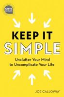 Keep It Simple: Unclutter Your Mind to Uncomplicate Your Life 1608105849 Book Cover