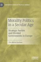 Morality Politics in a Secular Age: Strategic Parties and Divided Governments in Europe 3030105369 Book Cover