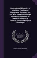 Biographical Memoirs of the Most Celebrated Physicians, Surgeons etc. etc. who Have Contributed to the Advancement of Medical Science / y Thomas Joseph Pettigrew Volume pt 3 1355809878 Book Cover