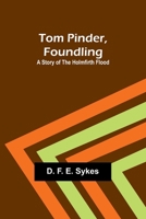 Tom Pinder, Foundling: A Story of the Holmfirth Flood 9357956492 Book Cover
