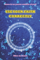 USE YOUR FAITH CORRECTLY B0BZFPFVZM Book Cover