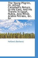 The Young Pilgrim, Or, Alfred Campbell's Return to the East: And His Travels in Egypt, Nubia 1022095455 Book Cover