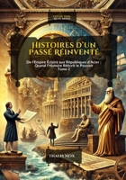 Histoires d’un passé réinventé – Tome 2: De l’Empire Éclairé aux Républiques d’Acier : Quand l’Histoire Réécrit le Pouvoir (Ligne Brisée – Les Mondes Réécrits) (French Edition) B0F9F4PB3F Book Cover