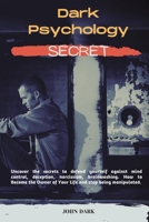 Dark Psychology Secrets: Uncover the secrets to defend yourself against mind control, deception, narcissism, brainwashing. How to Become the Owner of Your Life and stop being manipulated. 1801855196 Book Cover