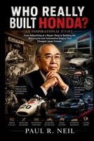 WHO REALLY BUILT HONDA? AN INSPIRATIONAL STORY: From Babysitting at a Repair Shop to Building the Motorcycle and Automotive Empire That Changed Japan Forever (some of the famous car collections) B0H23BTXTB Book Cover