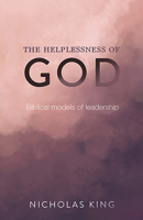 The Helplessness of God: Biblical models of leadership 1506460321 Book Cover