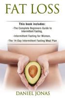 Fat Loss: 3 Manuscripts: The Complete Beginners Guide to Permanent Fat Loss, Lean Muscle and Healthy Living, Intermittent Fasting for Women, the 14-Day Intermittent Fasting Meal Plan 1548678856 Book Cover