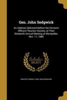 Gen. John Sedgwick: An Address Delivered Before the Vermont Officers' Reunion Society, at Their Sixteenth Annual Meeting at Montpelier, Nov. 11, 1880 1362365122 Book Cover