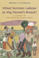What Sorrows Labour in My Parent's Breast?: A History of the Enslaved Black Family 1442252162 Book Cover