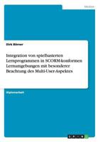 Integration von spielbasierten Lernprogrammen in SCORM-konformen Lernumgebungen mit besonderer Beachtung des Multi-User-Aspektes 3668085587 Book Cover
