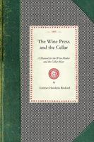 Wine Press and the Cellar: A Manual for the Wine-Maker and the Cellar-Man 1429010363 Book Cover