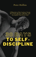 30 Days to Self-Discipline: A Blueprint to Bust Laziness, Escape the Couch, Become a Machine, and Accomplish Your Every Goal 164743243X Book Cover