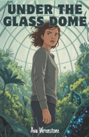 Under the Glass Dome: Adventure Book for Young adults and Teens | Environmental collapse & survival | Truth, rebellion, and growing up B0FKN6VZQQ Book Cover