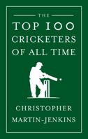 The Top 100 Cricketers of All Time 1906850046 Book Cover