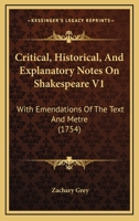 Critical, historical, and explanatory notes on Shakespeare,: With emendations of the text and metre 1164615130 Book Cover