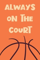 Always On The Court: Funny Gag Notebook Novelty Gift for Male Basketball Inspired Lovers and Players Blank Lined Journal to Jot Down Ideas (6 x 9 Inches, 100 pages) 1703966090 Book Cover