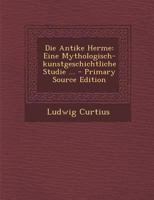 Die Antike Herme: Eine Mythologisch-Kunstgeschichtliche Studie ... 1017252556 Book Cover