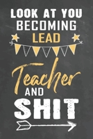 Look at You Becoming Lead Teacher and Shit: Journal Notebook 108 Pages 6 x 9 Lined Writing Paper School Appreciation Day Gift Teacher from Student 167417859X Book Cover