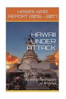Hawaii under Attack~by the United States of America : Hawaii War Report 2016-2017 1534606203 Book Cover