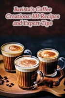 Barista's Coffee Creations: 101 Recipes and Expert Tips B0CHL96CQ1 Book Cover