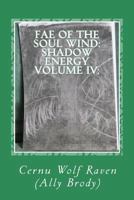Fae of the Soul Wind: Shadow Energy Volume IV: : A Book about Knowledge, Messages, Necromancy, Divination, Poems, Meditations, and Self-Reflection (Fall 2006-Fall 2015) 1530361168 Book Cover