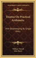 Treatise On Practical Arithmetic: With Bookkeeping By Single Entry 0548306826 Book Cover