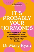 It's Probably Your Hormones: From appetite to sleep, periods to sex drive, balance your hormones to unlock better health 1529434866 Book Cover