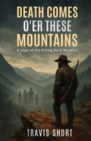Death Comes O'er These Mountains: A Saga of the Killing Rock Murders 1967213135 Book Cover